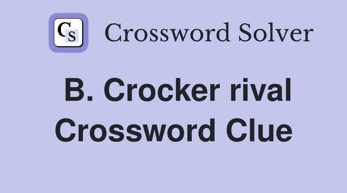 B. Crocker rival Crossword Clue