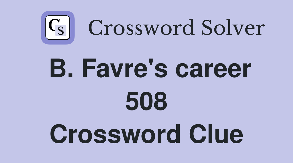 B. Favre's career 508 Crossword Clue