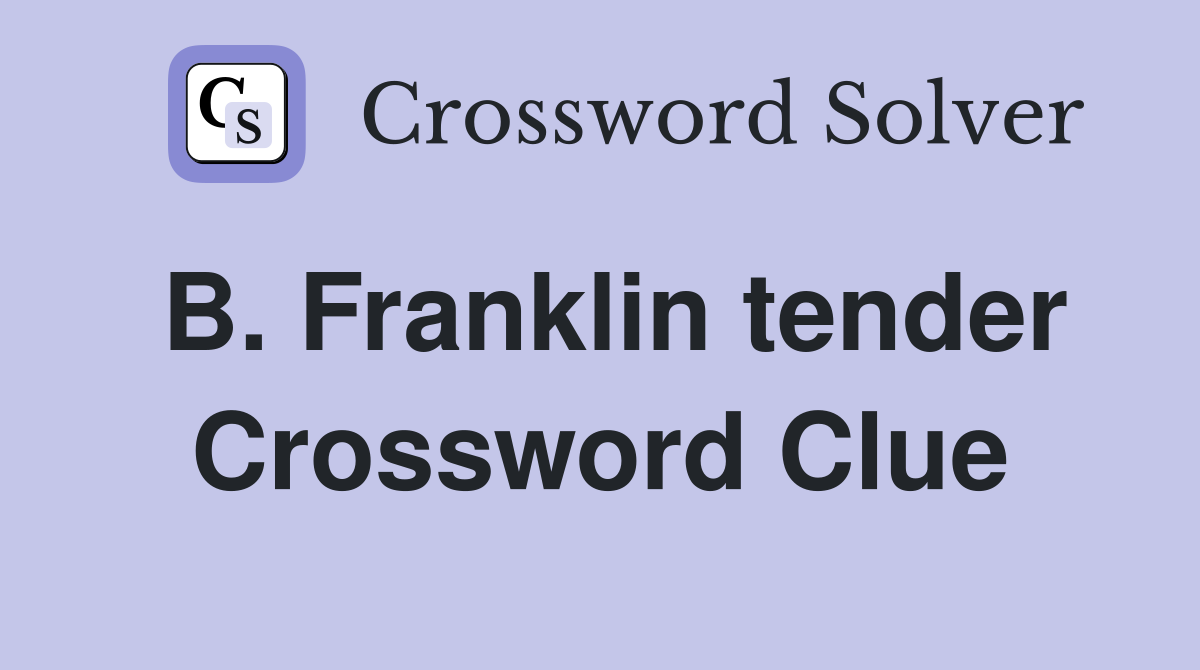 B. Franklin tender Crossword Clue