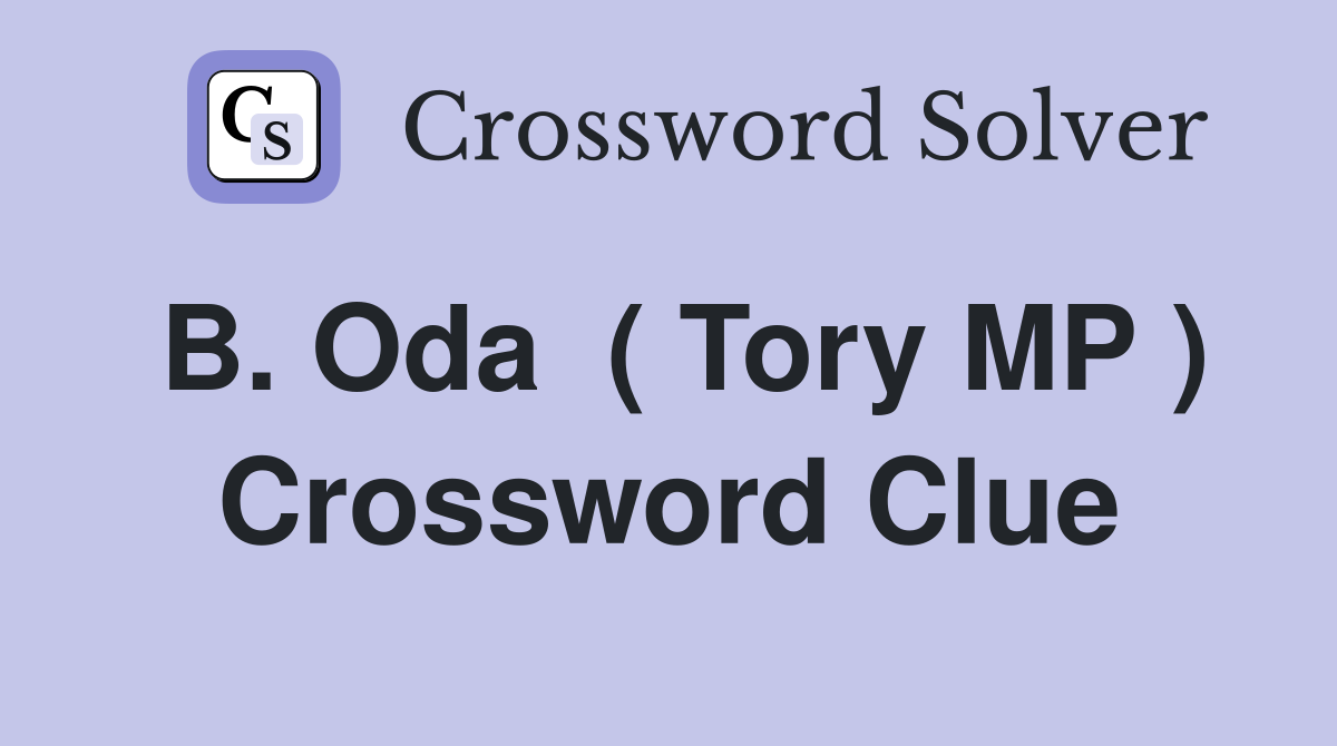 B. Oda  ( Tory MP ) Crossword Clue