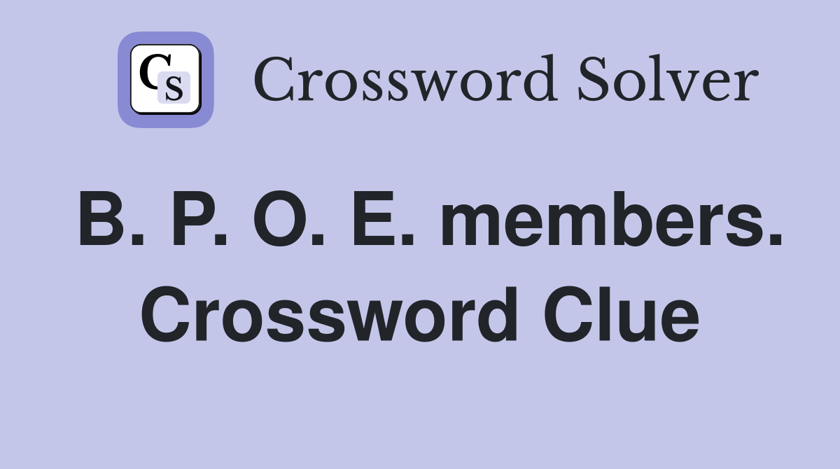 B. P. O. E. members. Crossword Clue
