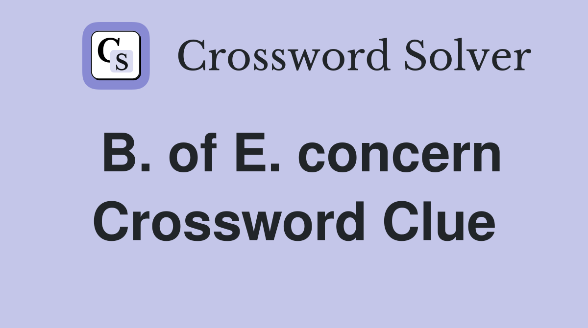 B. of E. concern Crossword Clue