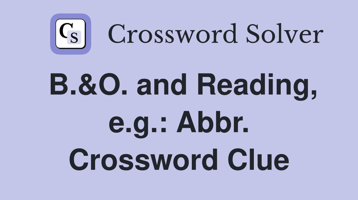 B.&O. and Reading, e.g.: Abbr. Crossword Clue