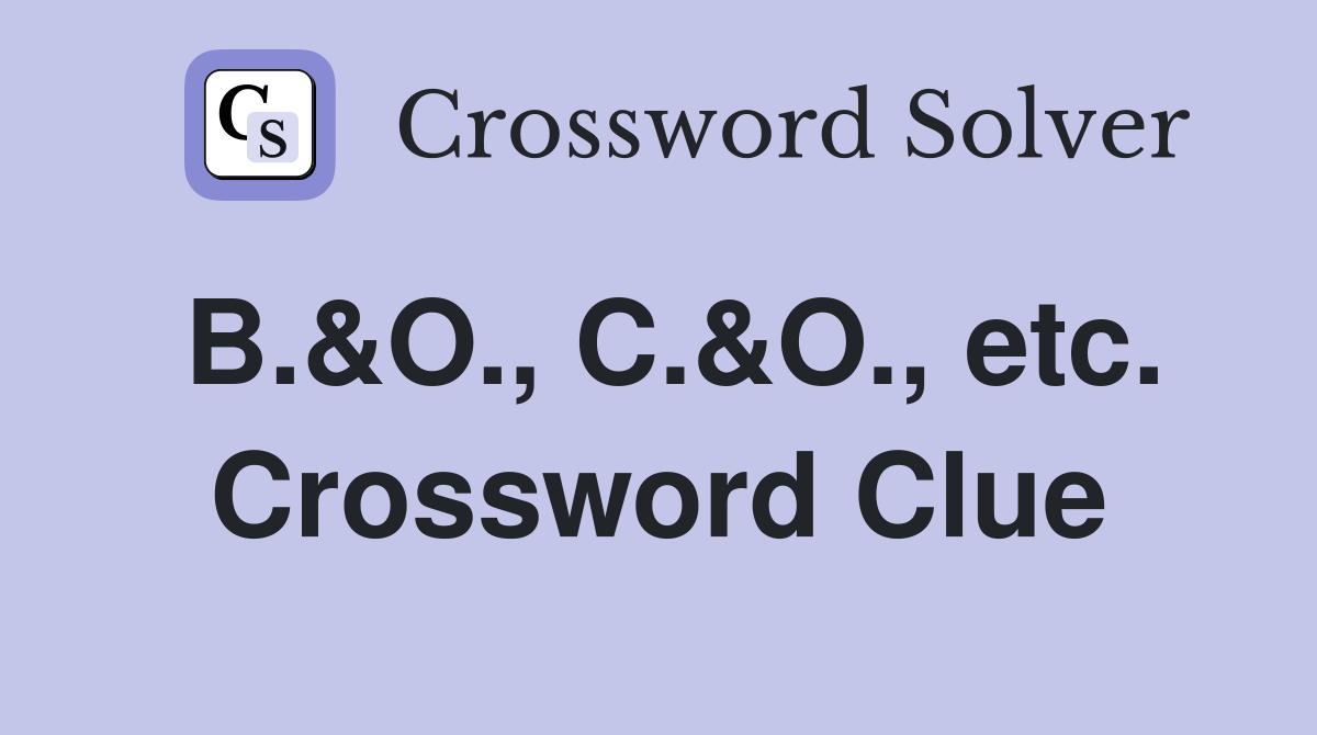 B.&O., C.&O., etc. Crossword Clue