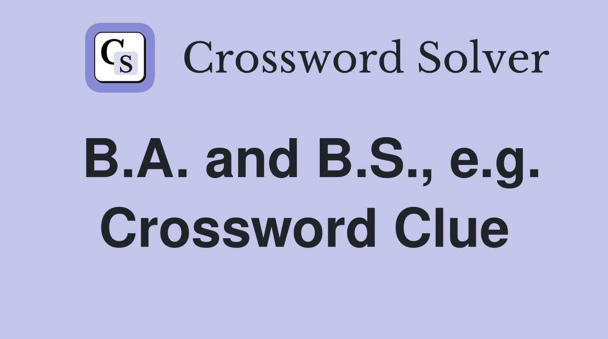 B.A. and B.S., e.g. Crossword Clue