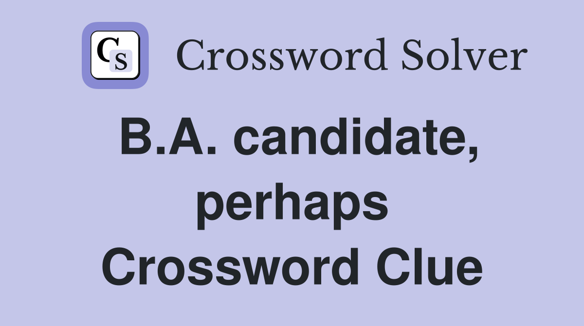 B.A. candidate, perhaps Crossword Clue