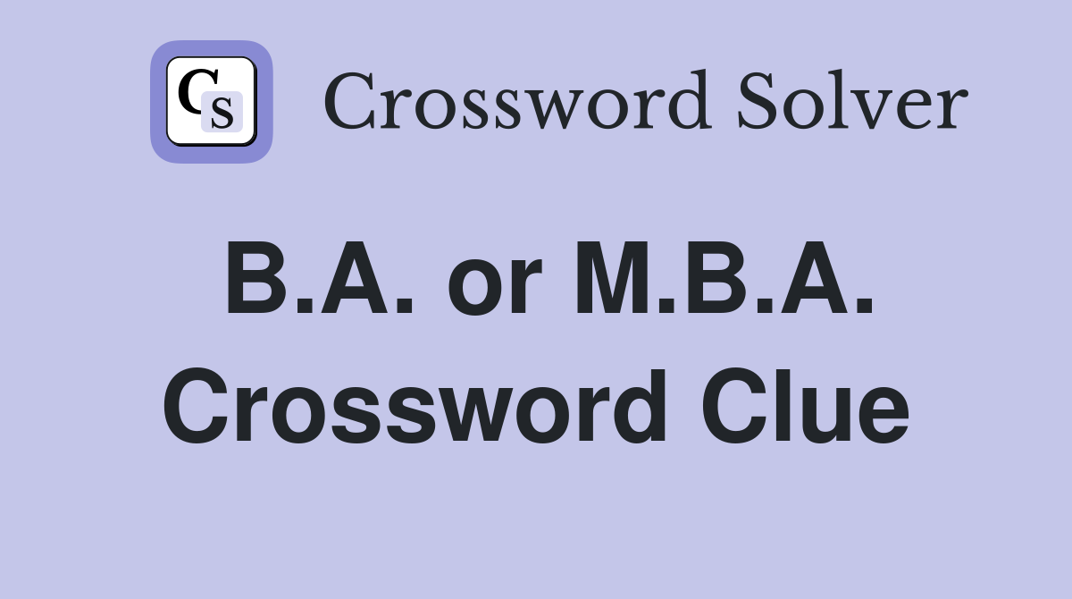 B.A. or M.B.A. Crossword Clue