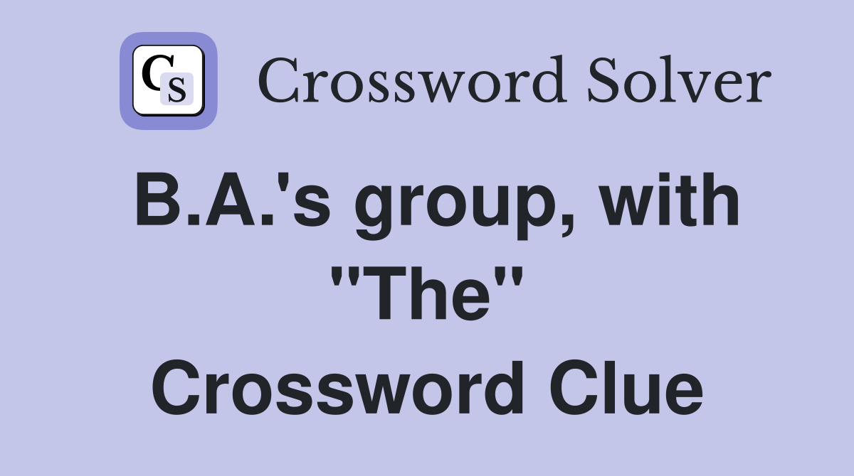 B.A.'s group, with "The" Crossword Clue