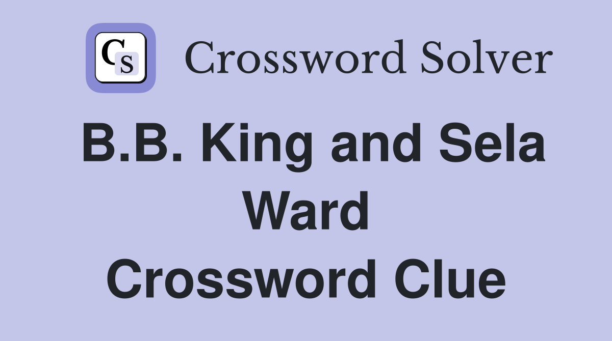B.B. King and Sela Ward Crossword Clue