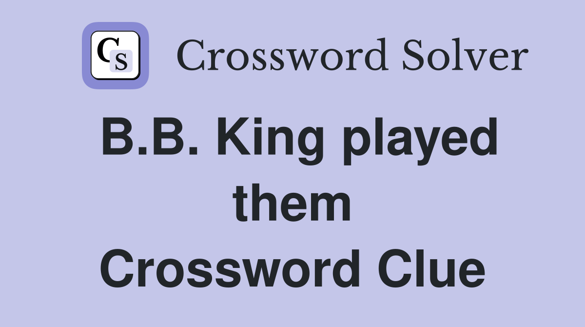 B.B. King played them Crossword Clue