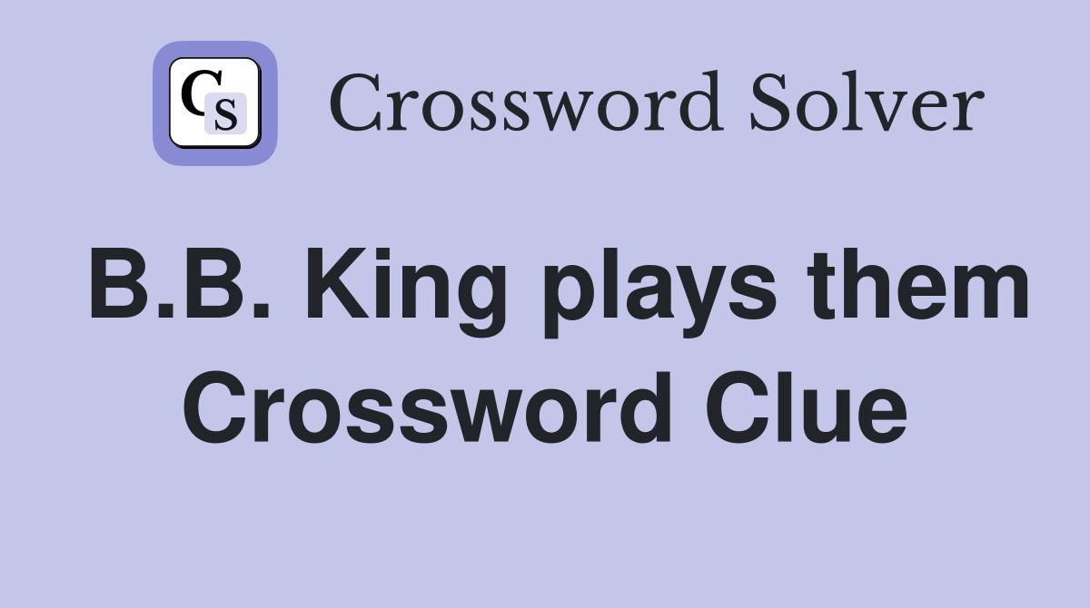B.B. King plays them Crossword Clue