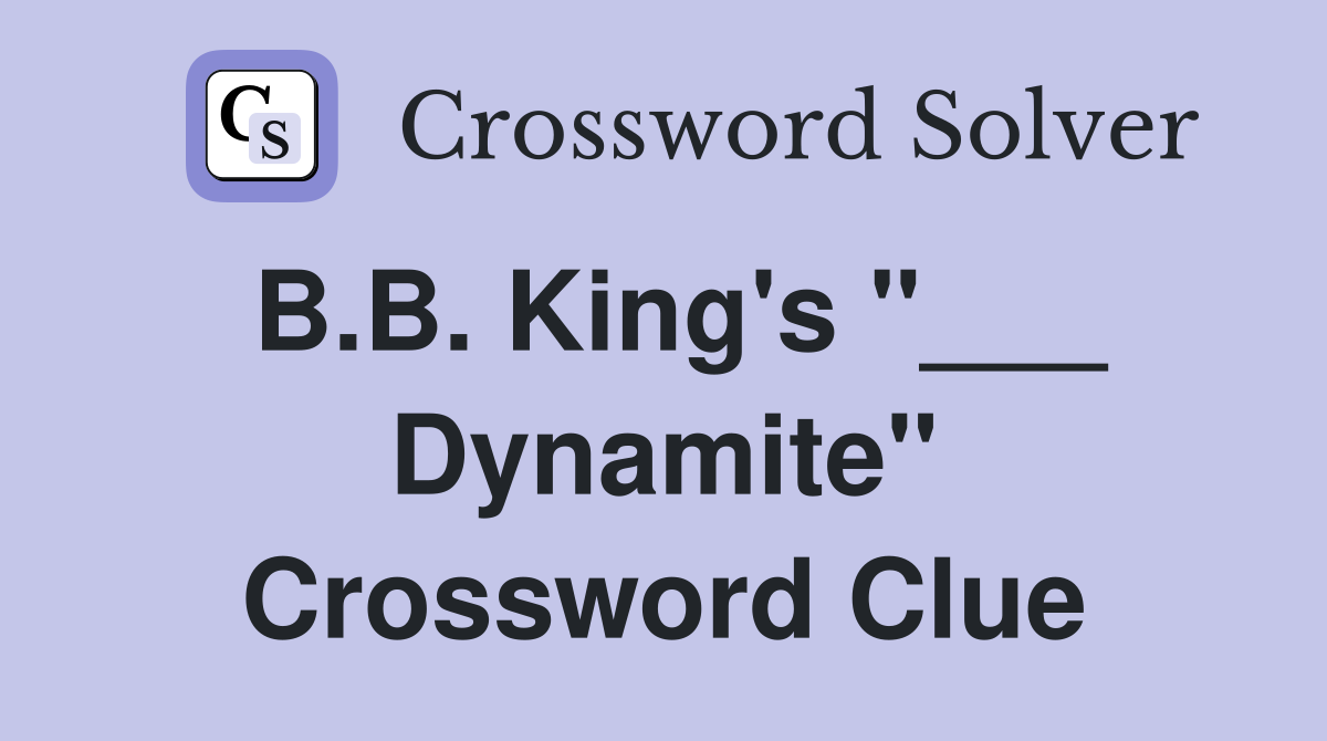B.B. King's "___ Dynamite" Crossword Clue