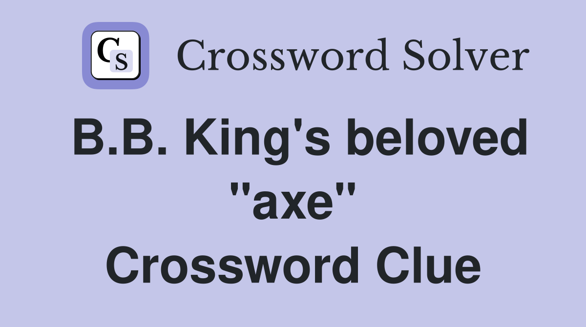 B.B. King's beloved "axe" Crossword Clue