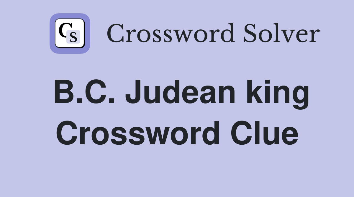 B.C. Judean king Crossword Clue