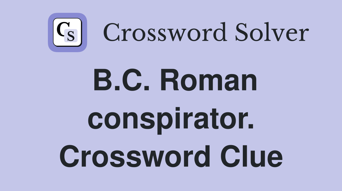 B.C. Roman conspirator. Crossword Clue