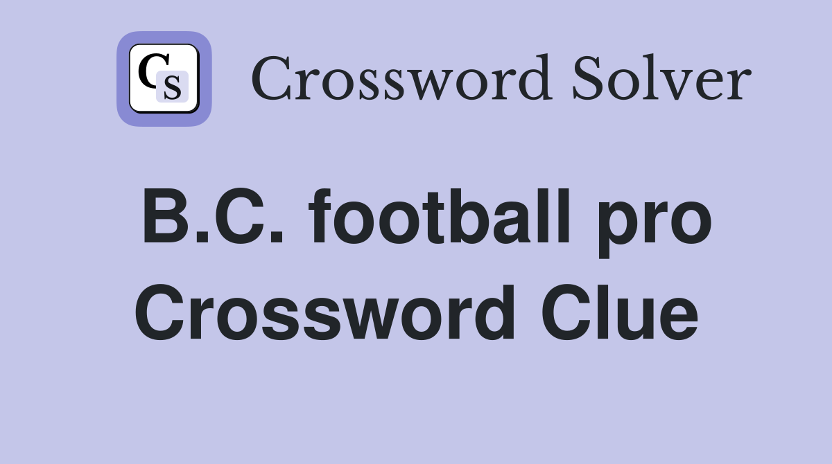 B.C. football pro Crossword Clue