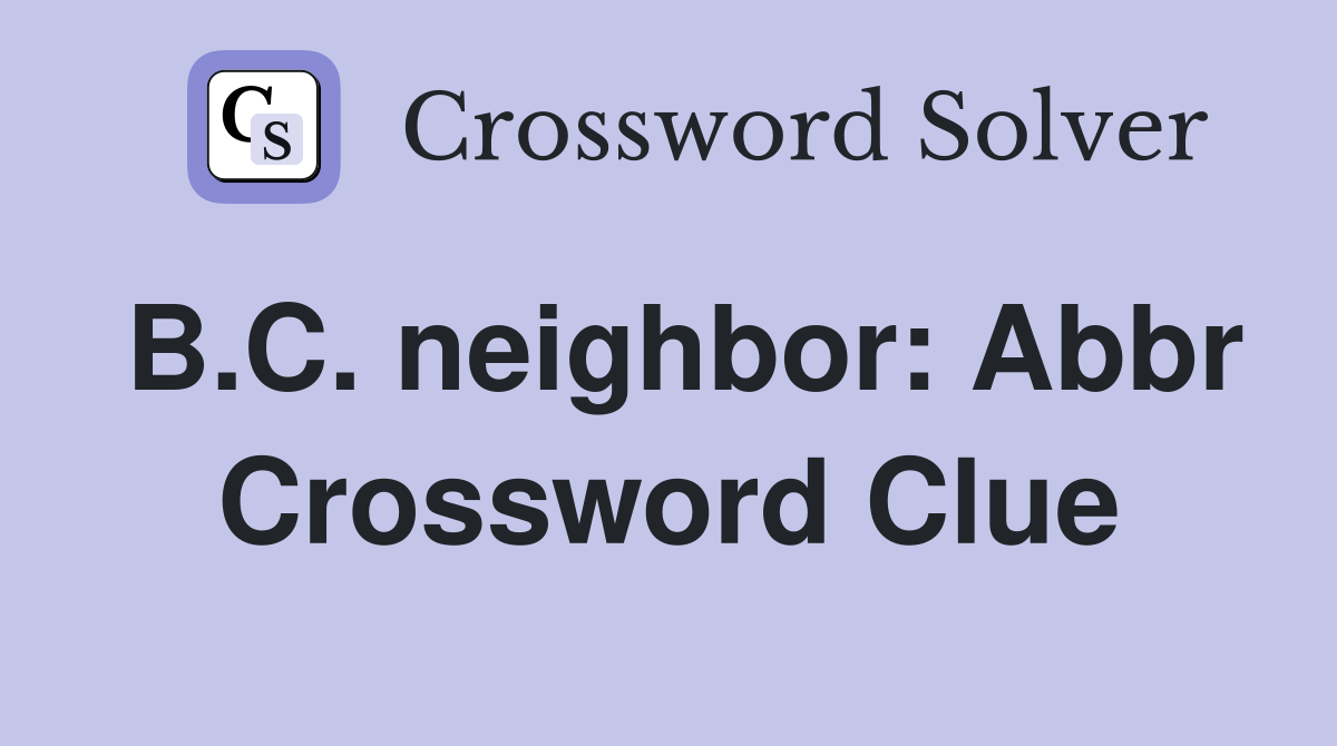 B.C. neighbor: Abbr Crossword Clue