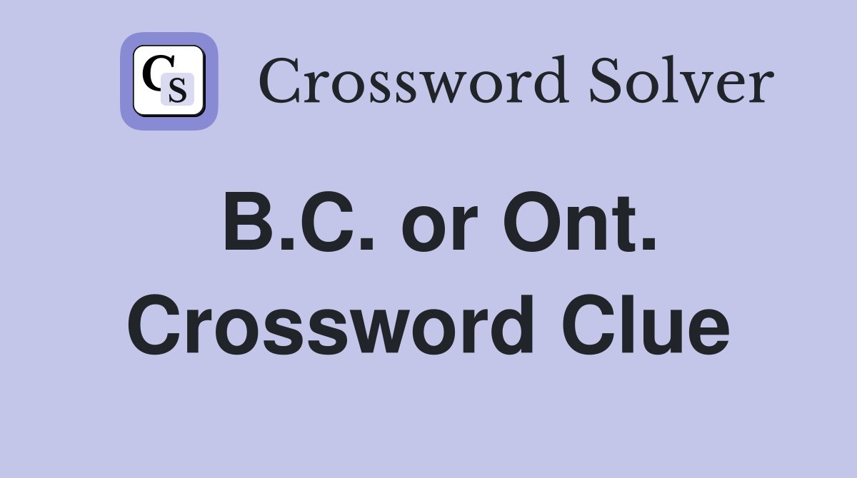 B.C. or Ont. Crossword Clue