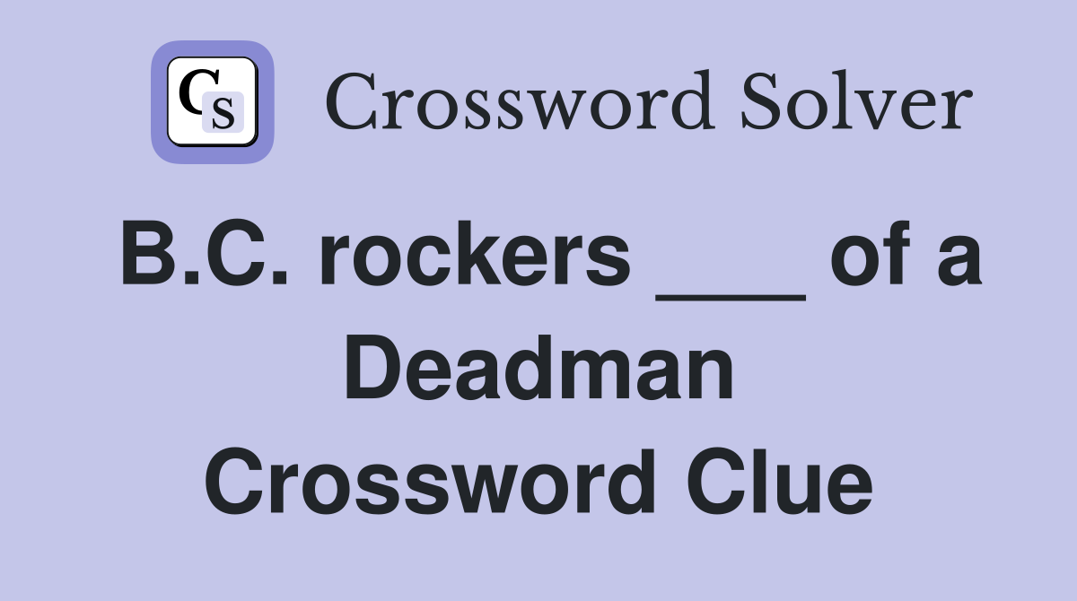 B.C. rockers ___ of a Deadman Crossword Clue