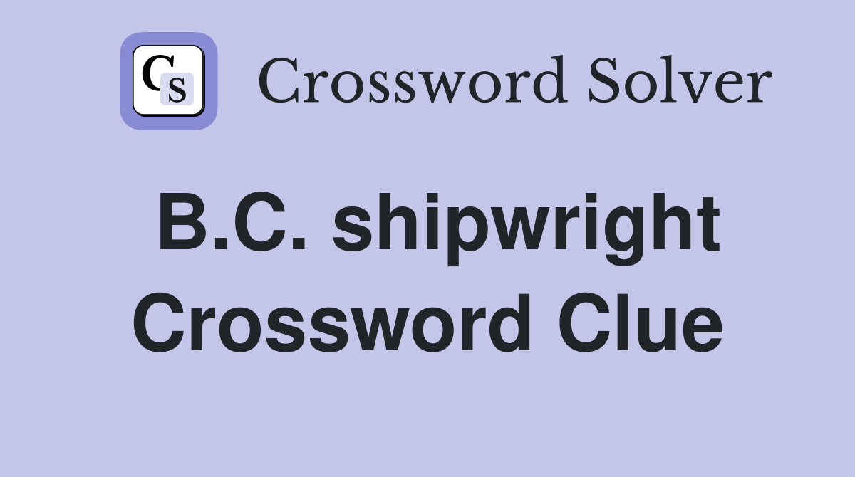 B.C. shipwright Crossword Clue