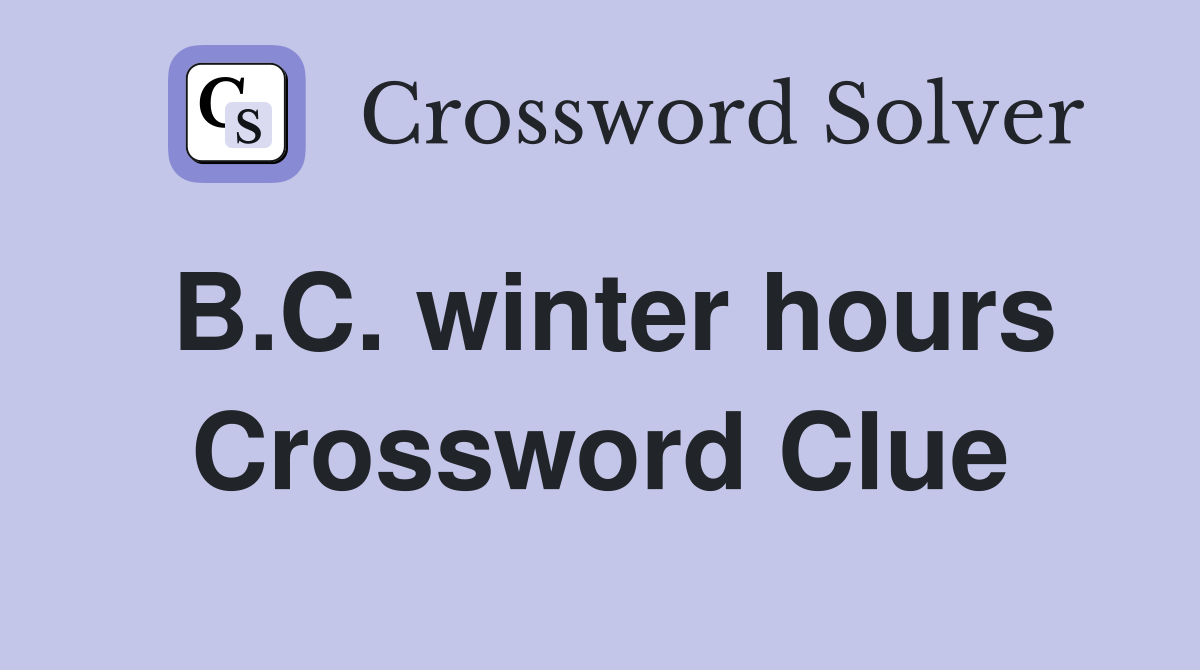 B.C. winter hours Crossword Clue