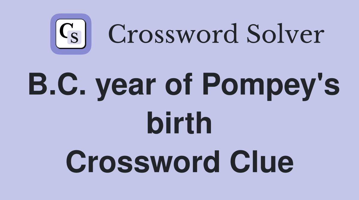 B.C. year of Pompey's birth Crossword Clue