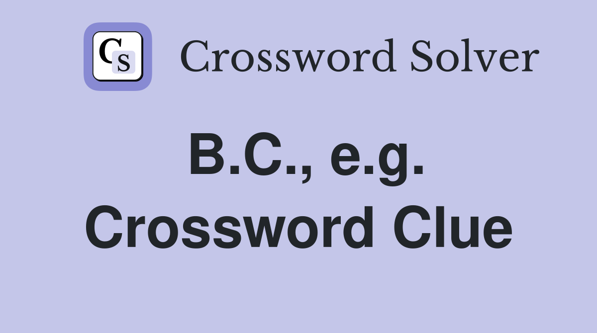 B.C., e.g. Crossword Clue