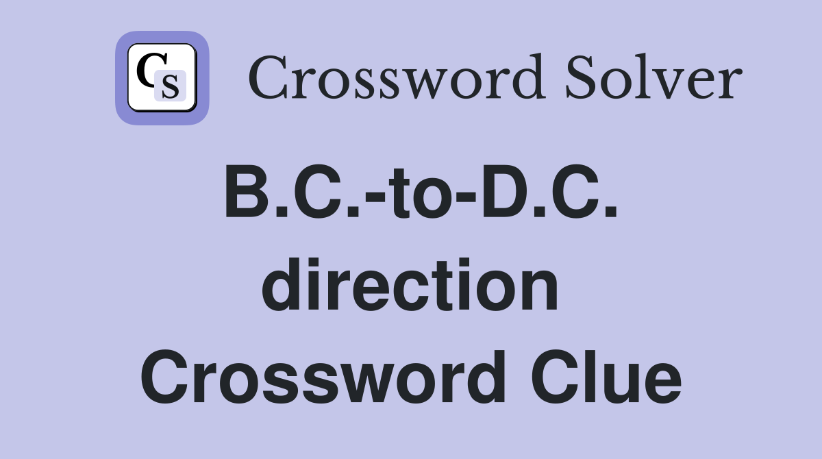 B.C.-to-D.C. direction Crossword Clue