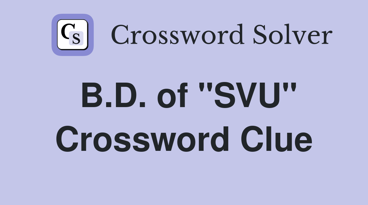 B.D. of "SVU" Crossword Clue