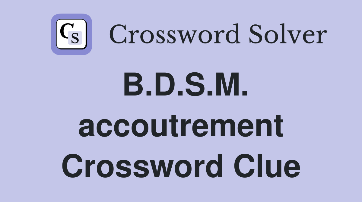 B.D.S.M. accoutrement Crossword Clue