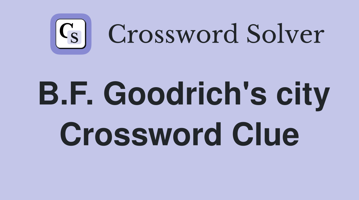 B.F. Goodrich's city Crossword Clue