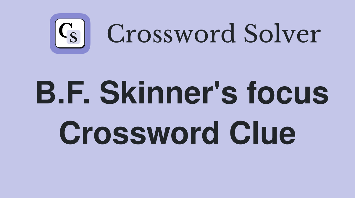 B.F. Skinner's focus Crossword Clue