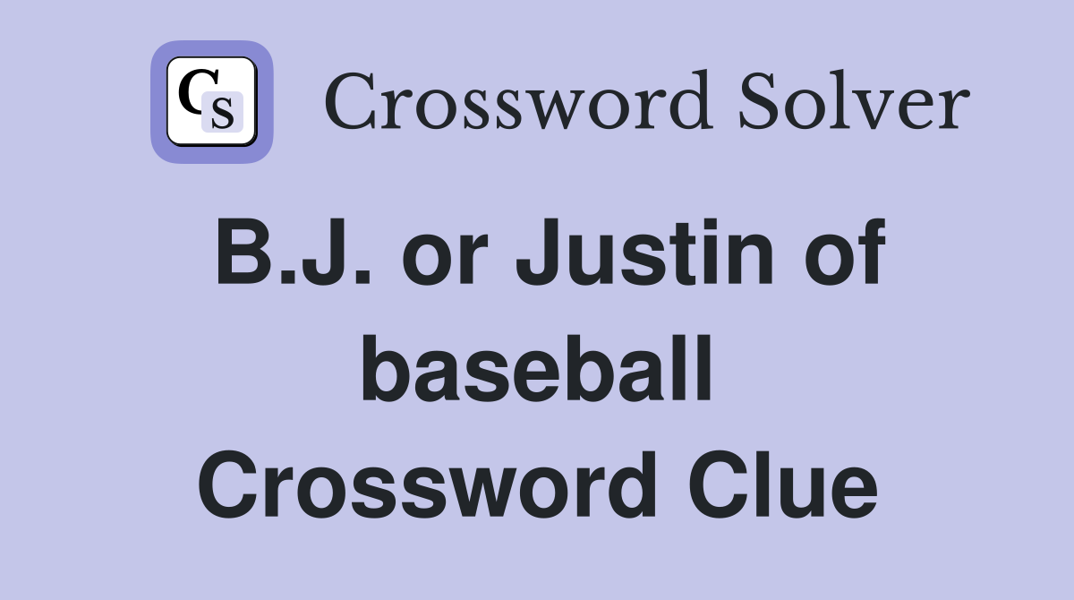 B.J. or Justin of baseball Crossword Clue