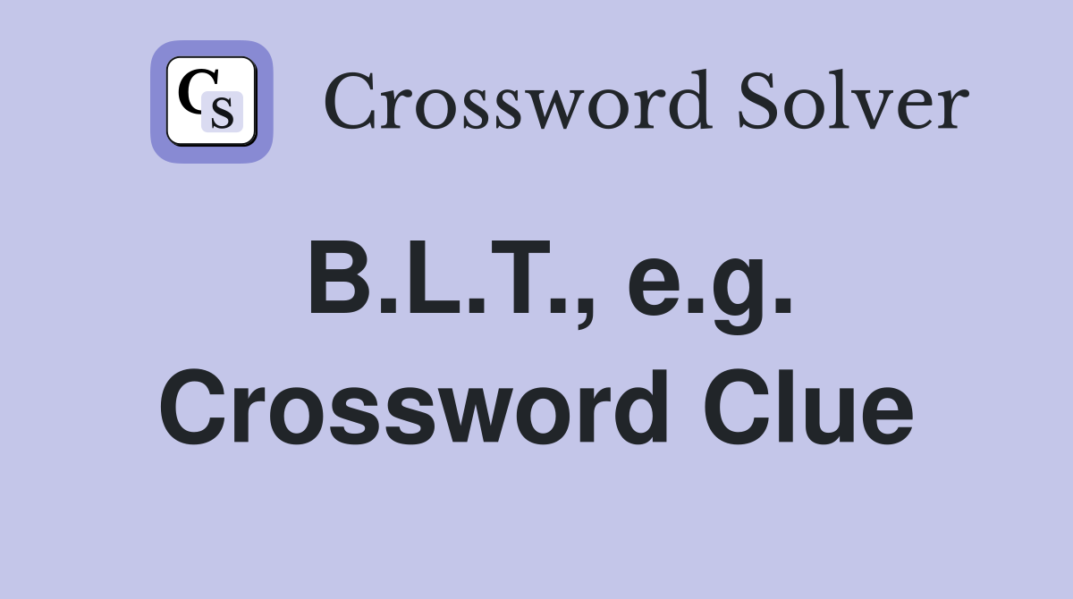 B.L.T., e.g. Crossword Clue