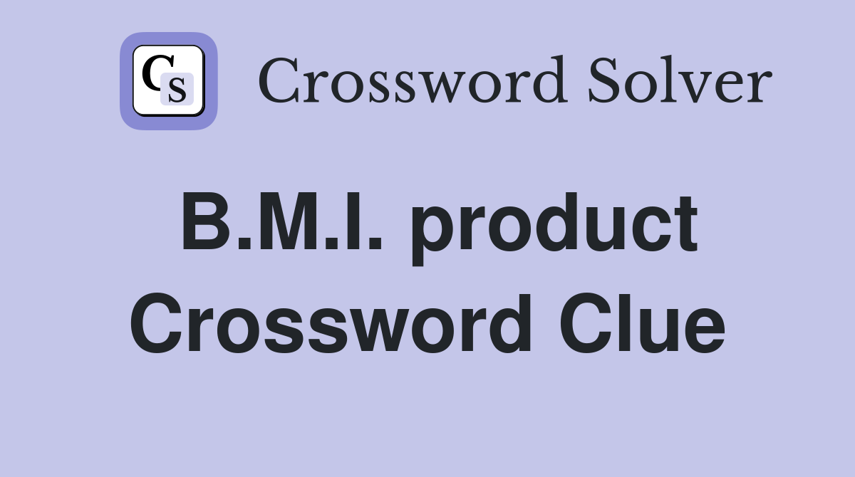 B.M.I. product Crossword Clue