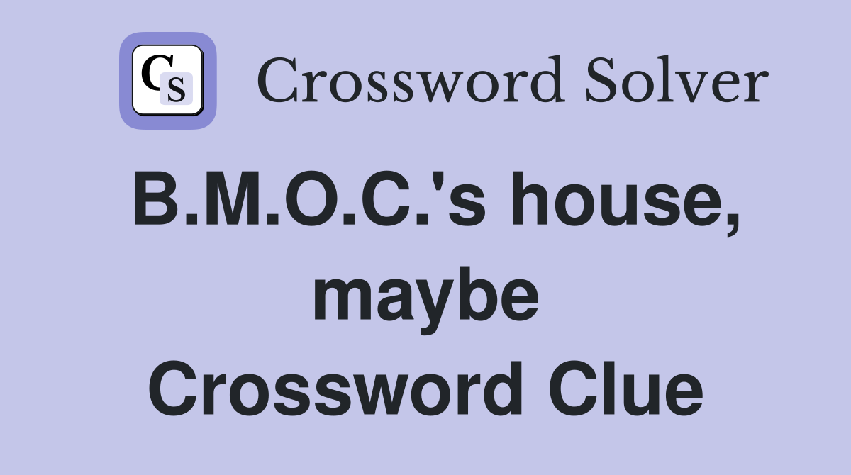 B.M.O.C.'s house, maybe Crossword Clue