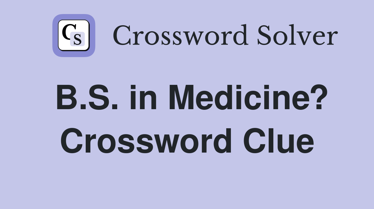 B.S. in Medicine? Crossword Clue