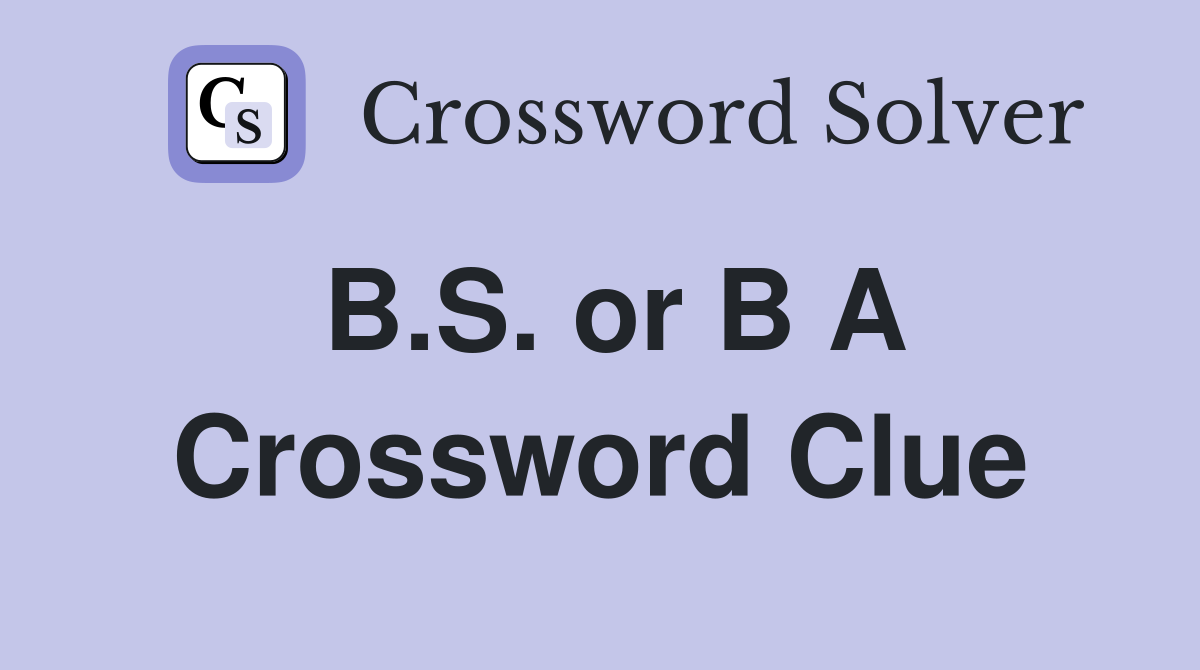 B.S. or B A Crossword Clue