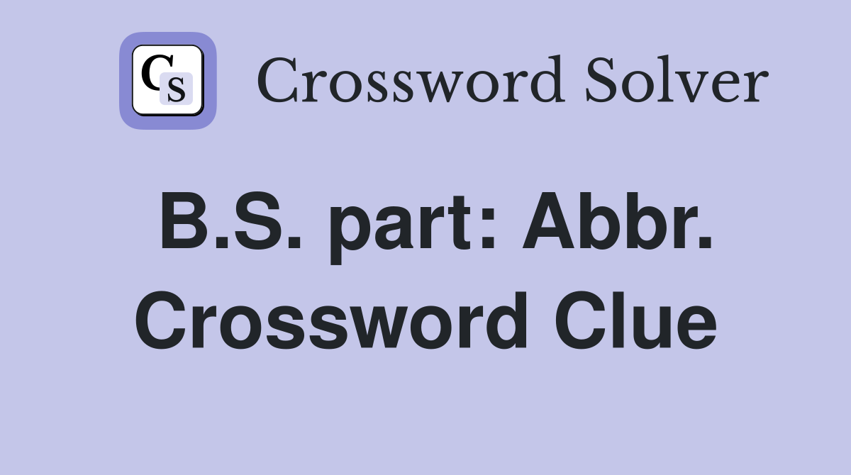 B.S. part: Abbr. Crossword Clue