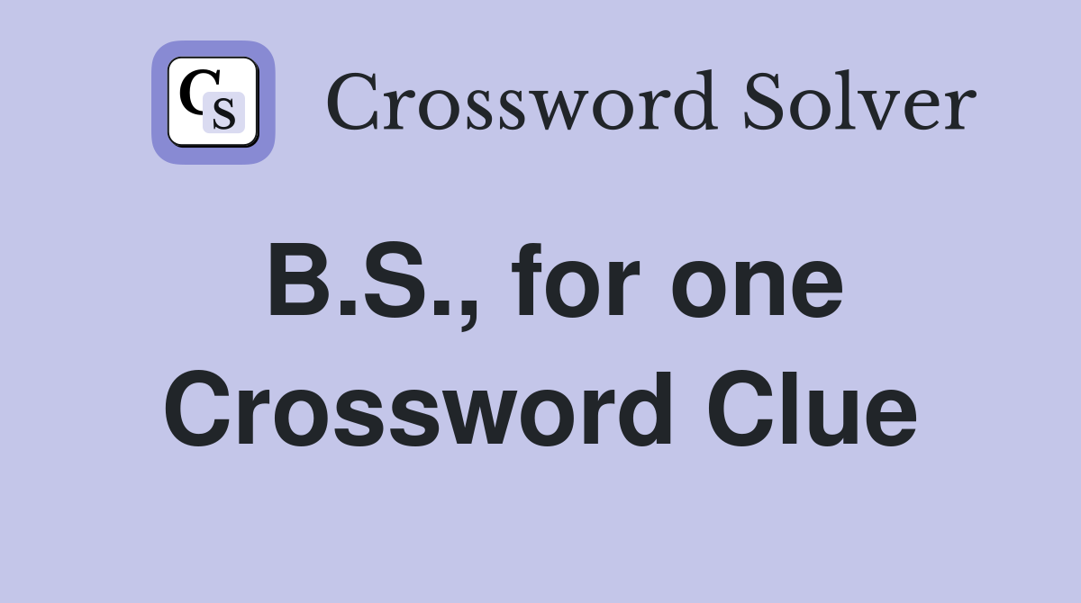 B.S., for one Crossword Clue