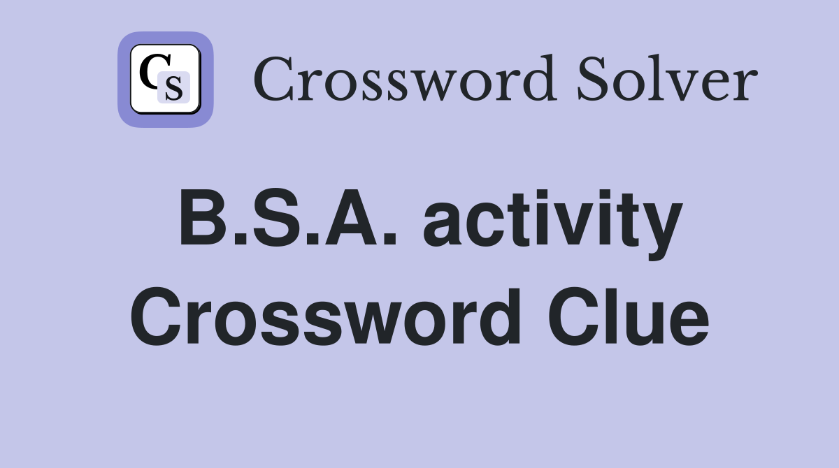 B.S.A. activity Crossword Clue