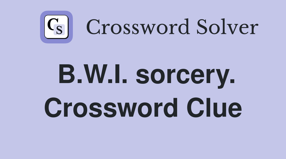 B.W.I. sorcery. Crossword Clue
