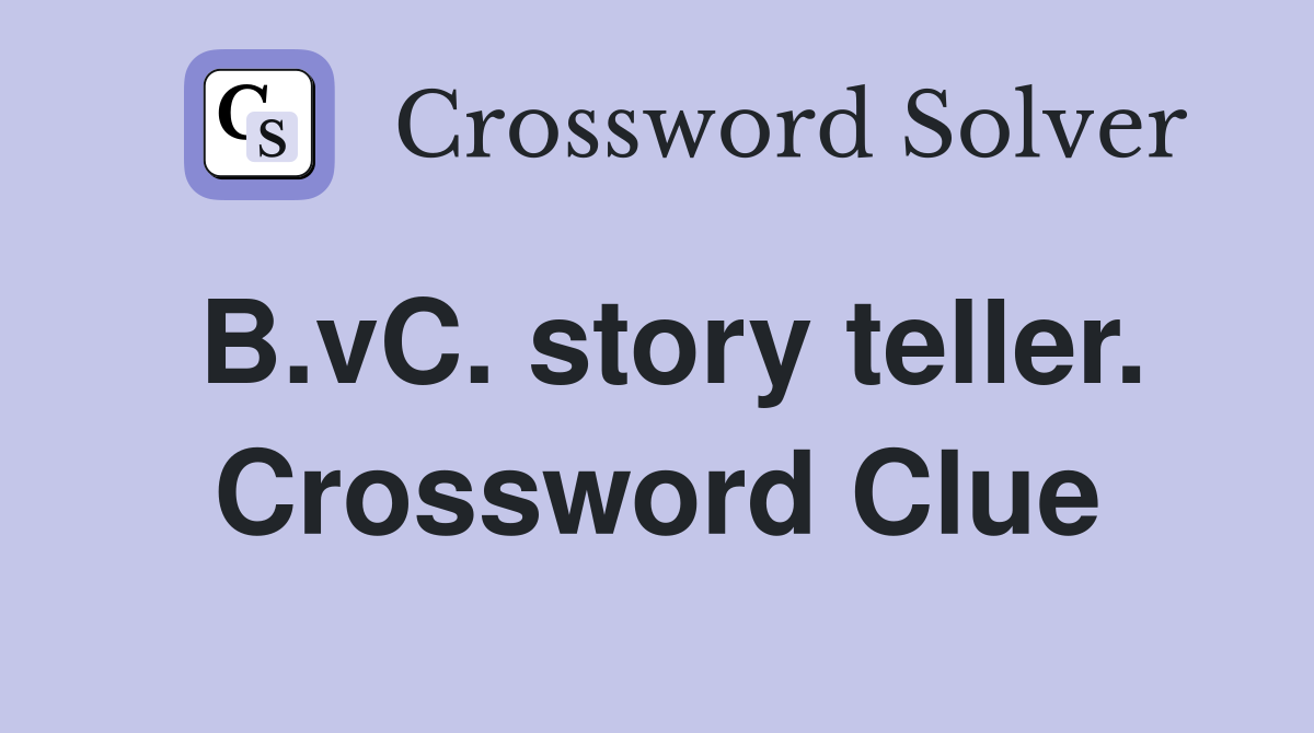 B.vC. story teller. Crossword Clue