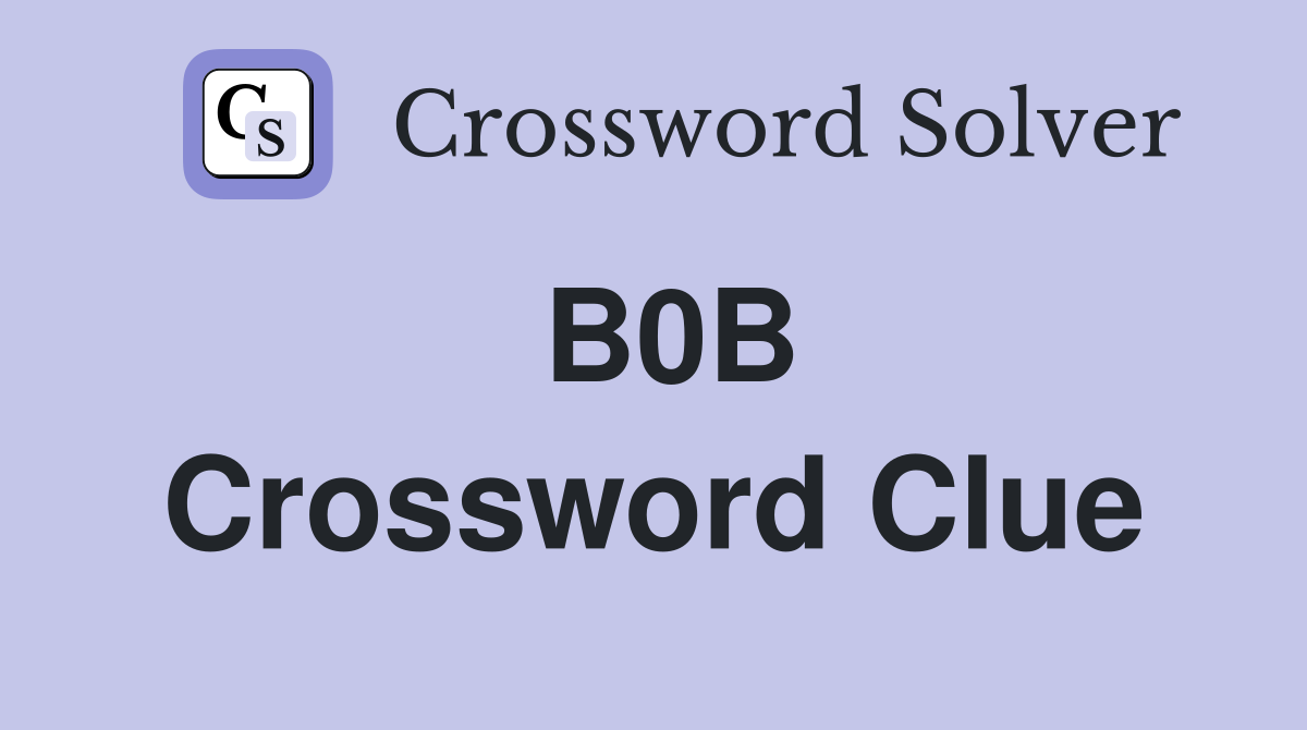 B0B Crossword Clue