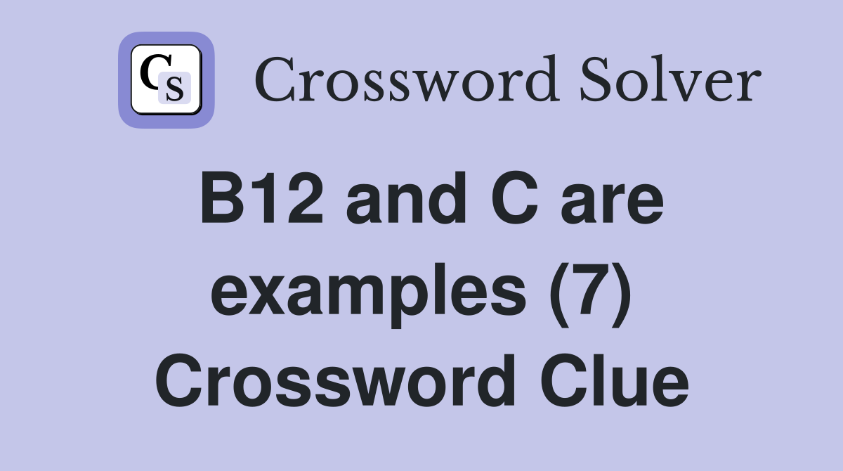 B12 and C are examples (7) Crossword Clue