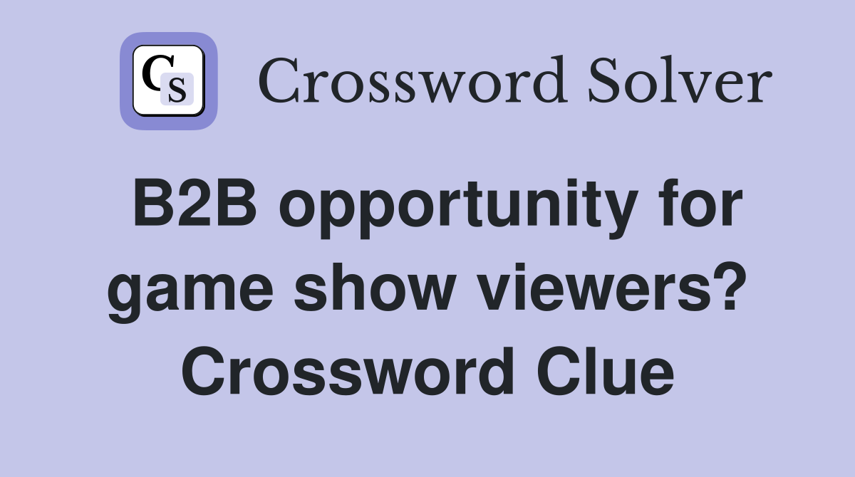 B2B opportunity for game show viewers? Crossword Clue