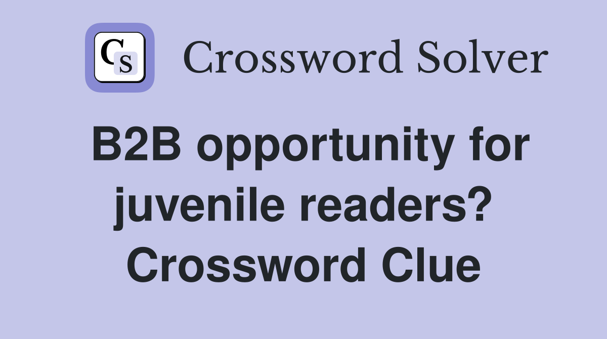 B2B opportunity for juvenile readers? Crossword Clue