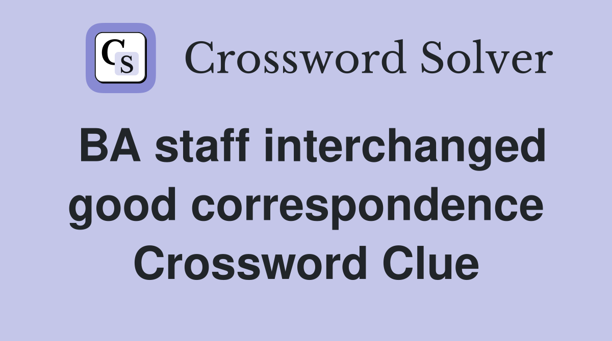 BA staff interchanged good correspondence Crossword Clue