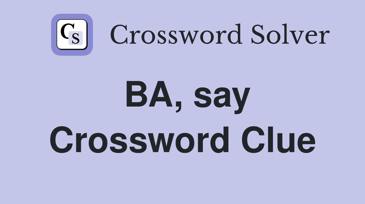 BA, say Crossword Clue