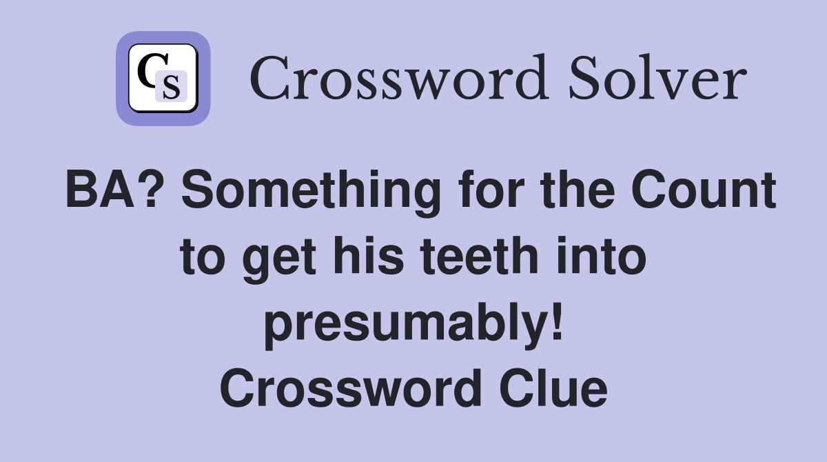 BA? Something for the Count to get his teeth into presumably! Crossword Clue
